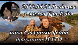 2022.06.25 Рыбалка у маяка Ура-Губы пока Северный флот драконит НАТО..mp4