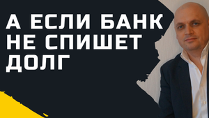 А  если банк не спишет долг при банкротстве ?