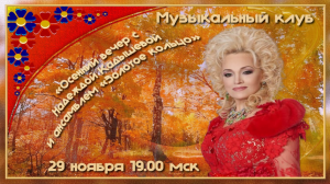 Музыкальный клуб - Осенний вечер с Надеждой Кадышевой и гр, Золотое Кольцо, 29,11,2022