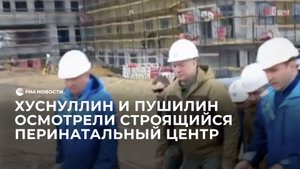 Хуснуллин и Пушилин осмотрели строящийся перинатальный центр в Донецке