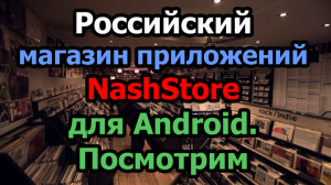 Российский магазин приложений NashStore для Android. Посмотрим