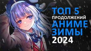 ТОП 5 ПРОДОЛЖЕНИЙ АНИМЕ ЗИМЫ 2024