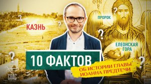 10 ФАКТОВ ОБ ИСТОРИИ ГЛАВЫ ИОАННА ПРЕДТЕЧИ