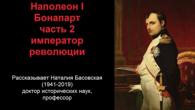 Наполеон I Бонапарт - император революции. Часть 2 (рассказывает Наталия Басовская) смотреть онлайн