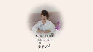 Можно ли вылечить вирус? Семейный доктор Алена Братишко