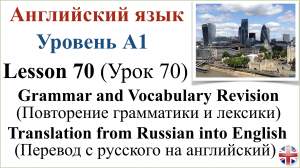 Английский язык. Урок 70. Повторение грамматики и лексики. Перевод с русского на английский.