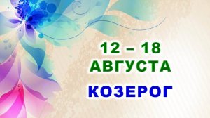 ♑ КОЗЕРОГ. 🍀 С 12 по 18 АВГУСТА 2024 г. 🌸 Таро-прогноз ⭐️