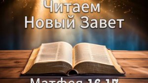Читаем Новый Завет || Матфея 16 - 17 || Библия Новый Завет || Аудио Библия