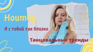 Танцевальные тренды под Houmby «Я с тобой так близко»