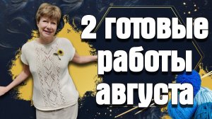 2 готовые работы августа || А вы что связали?