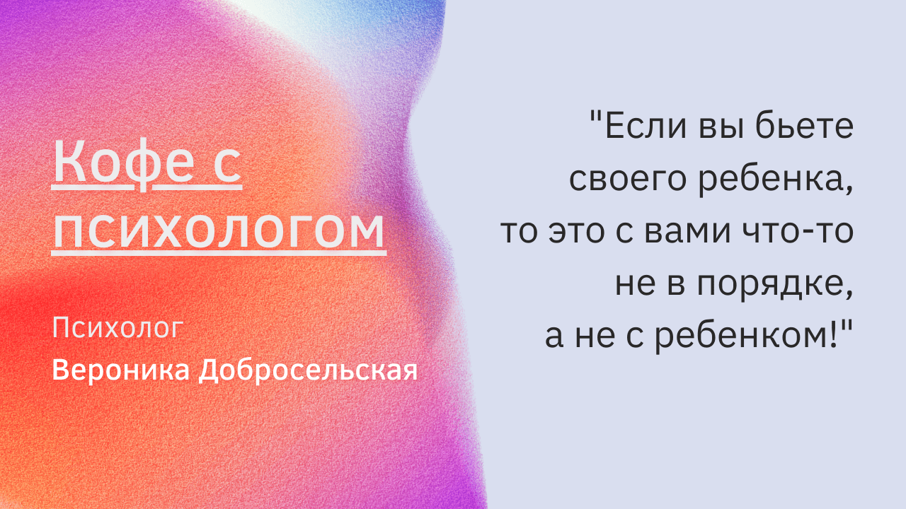 Если вы бьете своего ребёнка, то это с вами что-то не так, а не с ребёнком!