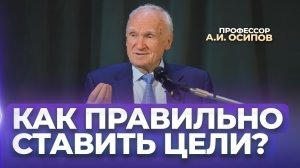 Как правильно ставить жизненные цели? / А.И. Осипов