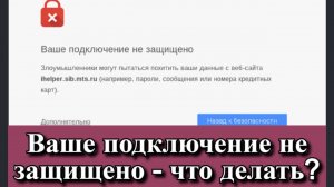 Ваше подключение не защищено - что делать?