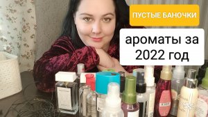 ПУСТЫЕ БАНОЧКИ АРОМАТОВ ЗА 2022 ГОД!!!