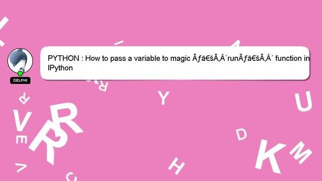 PYTHON : How To Pass A Variable To Magic Ãƒâ€šÃ‚Â´runÃƒâ€šÃ‚Â´ Function In IPython
