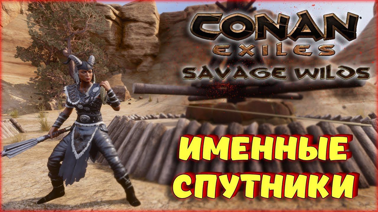 Conan Exiles - ИМЕННЫЕ РАБЫ И СПУТНИКИ НА НОВОЙ КАРТЕ Savage Wilds.