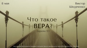 08.05.2022. Виктор Шкурченко "Что такое вера?"