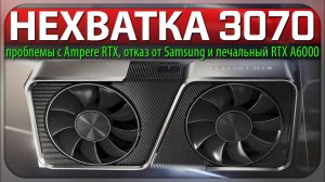 ✅НЕХВАТКА 3070, проблемы с Ampere RTX, отказ от Samsung и печальный RTX A6000