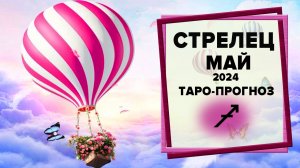 СТРЕЛЕЦ ♐ Май 2024 Таро-прогноз | Таро - Гороскоп на май 2024 для знака Зодиака Стрелец