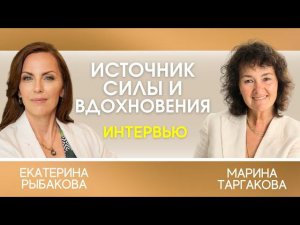 Интервью - Марина Таргакова и Екатерина Рыбакова. Источник силы и вдохновения