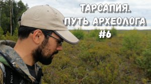 Путь археолога #6 | Тарсапия: долгий путь к участку