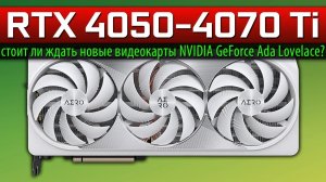 RTX 4050-4070 Ti – стоит ли ждать новые видеокарты NVIDIA GeForce Ada Lovelace?