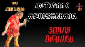 Истории о Непознанном: ЗЕМЛЯ ГИГАНТОВ.