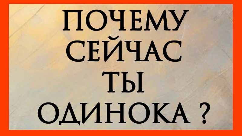 ПОЧЕМУ СЕЙЧАС ТЫ ОДИНОКА ? Гадание онлайн на картах таро.