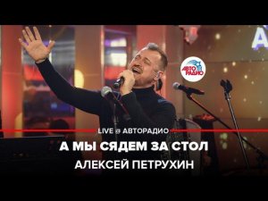 Алексей Петрухин - А Мы Сядем За Стол (LIVE @ Авторадио)