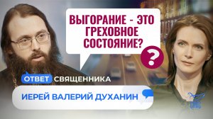 ВЫГОРАНИЕ - ЭТО ГРЕХОВНОЕ СОСТОЯНИЕ? / ОТВЕТ СВЯЩЕННИКА