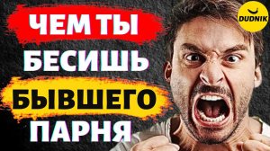Чем ты Бесишь Своего Бывшего Парня!