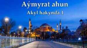 Aymyrat ahun - akyl hakynda 1