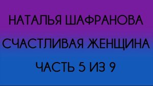 Наталья Шафранова - Счастливая женщина (Часть 5 из 9)
