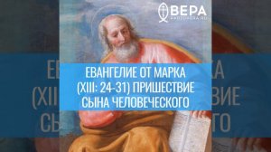 Евангелие от Марка (XIII: 24-31). Пришествие Сына Человеческого. Комментирует прот. Павел Великанов