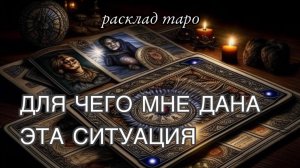 Для чего мне эта ситуация ? таро онлайн расклад