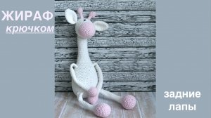 ЖИРАФ крючком. Часть 1. Вяжем задние лапы