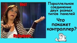 Соединение двух разных типов солнечных панелей. Что покажет контроллер? ч-2