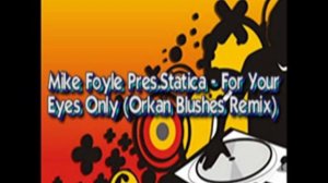 Mike foyle pres  statica- for your eyes only(orkan blushes remix)