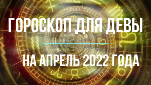 Дева - гороскоп на апрель 2022 года.mpg
