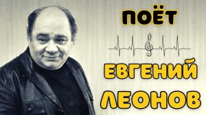 ЕВГЕНИЙ ЛЕОНОВ. ПЕСНИ.