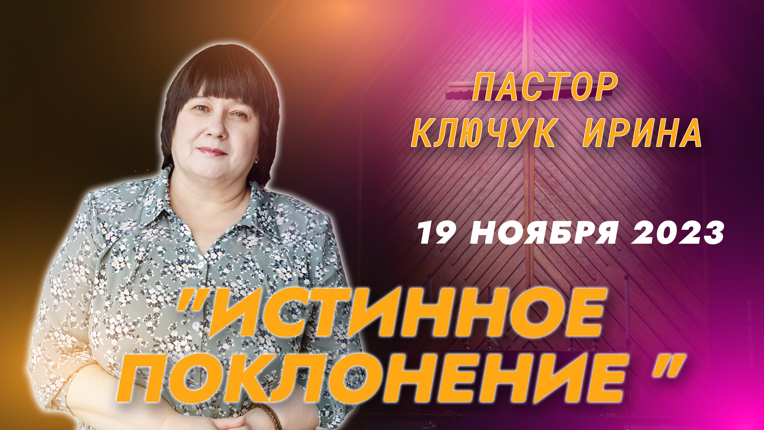 "Истинное поклонение " пастор Ключук Ирина Викторовна проповедь от 19.11.23 смотреть онлайн