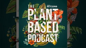 The Plant Based Podcast Episode Nine - The Tasty World Of Edible Flowers