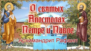 О святых апостолах Петре и Павле. Архимандрит Рафаил.mp4