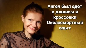 Ангел был одет в джинсы и кроссовки Околосмертный опыт