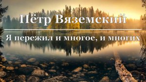 Пётр Вяземский - Я пережил и многое, и многих