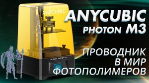 Обзор 3D принтера Anycubic Photon M3 - проводник в фотополимерный мир