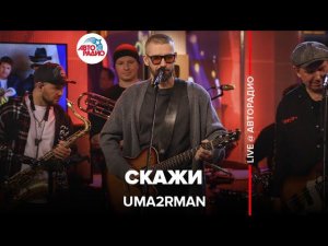 Uma2rman - Скажи (LIVE @ Авторадио)