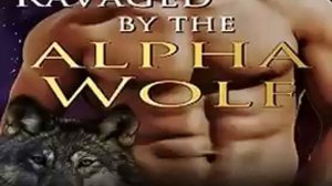 Ravaged by the Alpha Wolf Shapeshifter Alpha Male Paranormal Audiobook