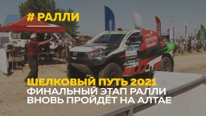 Финальный заезд ралли «Шелковый путь-2021» пройдет в Алтайском крае