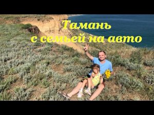 Тамань с семьей на автомобиле путешествие с семьей часть 1 море горы солнце и песочные пляжи